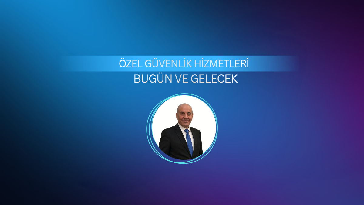 Özel Güvenlik Hizmetleri: Bugün ve Gelecek
